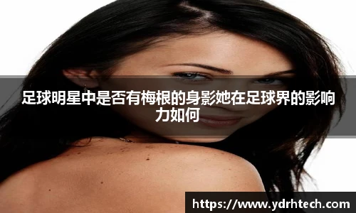足球明星中是否有梅根的身影她在足球界的影响力如何